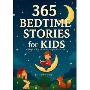 Mulaj, Petar 365 Bedtime Stories for Kids: A Magical Story for Every Night of the Year Mulaj, Petar 365 Bedtime Stories for Kids: A Magical Story for Every Night of the Year