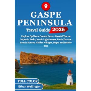 Wellington, Ethan GASPE PENINSULA TRAVEL GUIDE 2026 (Full Color): Explore Québec’s Coastal Gem – Coastal Towns, Majestic Parks, Iconic Lighthouses, Fresh Flavors, Scenic Routes, Hidden Villages, Maps, and Insider Tips Wellington, Ethan GASPE PENINSULA TRAVEL GUIDE 2026 (Full Color): Explore Québec’s Coastal Gem – Coastal Towns, Majestic Parks, Iconic Lighthouses, Fresh Flavors, Scenic Routes, Hidden Villages, Maps, and Insider Tips