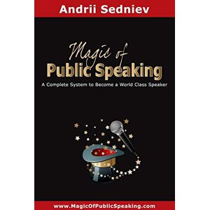 Sedniev, Andrii Magic of Public Speaking: A Complete System to Become a World Class Speaker Sedniev, Andrii Magic of Public Speaking: A Complete System to Become a World Class Speaker