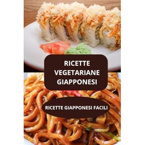 AHOLOUKPE, Herve RICETTE VEGETARIANE GIAPPONESI: RICETTE GIAPPONESI FACILI Alimentazione vegetariana giapponese AHOLOUKPE, Herve RICETTE VEGETARIANE GIAPPONESI: RICETTE GIAPPONESI FACILI Alimentazione vegetariana giapponese