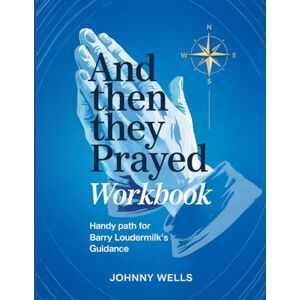 Wells, Johnny And Then They Prayed Workbook: Handy Path for Barry Loudermilk's Guidance Wells, Johnny And Then They Prayed Workbook: Handy Path for Barry Loudermilk's Guidance