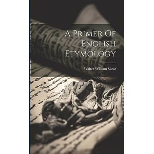 Skeat, Walter William A Primer Of English Etymology Skeat, Walter William A Primer Of English Etymology