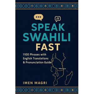 Magri, Imen Speak Swahili Fast: 1100 Phrases with English Translations and Pronunciation Guide Magri, Imen Speak Swahili Fast: 1100 Phrases with English Translations and Pronunciation Guide