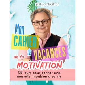 Guittet, Philippe Mon Cahier de la Motivation: 28 jours pour donner une nouvelle impulsion à sa vie Guittet, Philippe Mon Cahier de la Motivation: 28 jours pour donner une nouvelle impulsion à sa vie