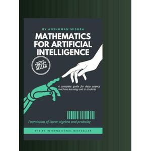 Mishra, Anshuman Mathematics for artificial intelligence: Foundation of linear algebra and probality (Data Science) Mishra, Anshuman Mathematics for artificial intelligence: Foundation of linear algebra and probality (Data Science)