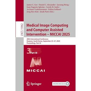 Medical Image Computing and Computer Assisted Intervention – MICCAI 2025: 28th International Conference, Daejeon, South Korea, September 23–27, 2025, ... (Lecture Notes in Computer Science, 15962) Medical Image Computing and Computer Assisted Intervention – MICCAI 2025: 28th International Conference, Daejeon, South Korea, September 23–27, 2025, ... (Lecture Notes in Computer Science, 15962)