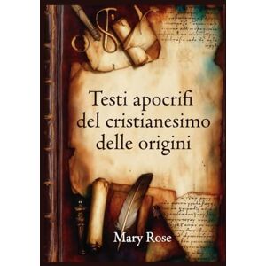 Rose, Mary Testi apocrifi del cristianesimo delle origini: “History, Spirituality, and Symbolism of Hidden Gospels and Writings” Rose, Mary Testi apocrifi del cristianesimo delle origini: “History, Spirituality, and Symbolism of Hidden Gospels and Writings”