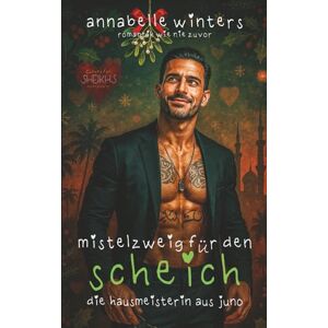 Winters, Annabelle Mistelzweig für den Scheich: Die Hausmeisterin aus Juno (Kurvige Frauen für Scheichs: Heiße Königliche Milliardär-Romantikromane) Winters, Annabelle Mistelzweig für den Scheich: Die Hausmeisterin aus Juno (Kurvige Frauen für Scheichs: Heiße Königliche Milliardär-Romantikromane)