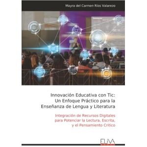 Ríos Valarezo, Mayra del Carmen Innovación Educativa con Tic: Un Enfoque Práctico para la Enseñanza de Lengua y Literatura: Integración de Recursos Digitales para Potenciar la Lectura, Escrita, y el Pensamiento Critico Ríos Valarezo, Mayra del Carmen Innovación Educativa con Tic: Un Enfoque Práctico para la Enseñanza de Lengua y Literatura: Integración de Recursos Digitales para Potenciar la Lectura, Escrita, y el Pensamiento Critico