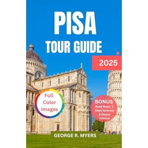 MYERS, GEORGE R. PISA TOUR GUIDE 2025: Exploring the Heart of Tuscany Including History, Culture, Adventure, and more MYERS, GEORGE R. PISA TOUR GUIDE 2025: Exploring the Heart of Tuscany Including History, Culture, Adventure, and more