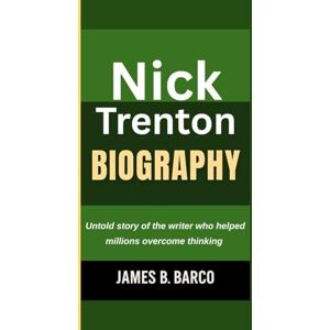 B. Barco, James NICK TRENTON BIOGRAPHY: Untold story of the writer who helped millions overcome thinking (An unauthorized biography) B. Barco, James NICK TRENTON BIOGRAPHY: Untold story of the writer who helped millions overcome thinking (An unauthorized biography)