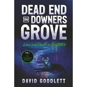 Goodlett, David Dead End in Downers Grove: Love and Death in the 1990s (The Chicagoland Mysteries) Goodlett, David Dead End in Downers Grove: Love and Death in the 1990s (The Chicagoland Mysteries)