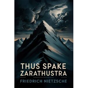 Nietzsche, Friedrich Thus Spake Zarathustra: A Book for All and None (Classic Philosophy) Nietzsche, Friedrich Thus Spake Zarathustra: A Book for All and None (Classic Philosophy)
