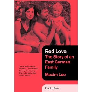 Leo, Maxim Red Love: The Story of an East German Family Leo, Maxim Red Love: The Story of an East German Family
