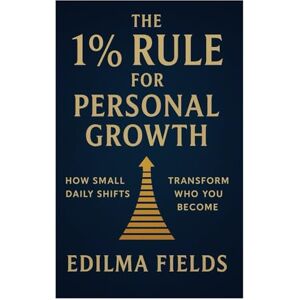 Fields, Edilma The 1% Rule for Personal Growth: How Small Daily Shifts Transform Who You Become: Daily Progress. Lifelong Change. One Percent at a Time. Turn ... (The power of 1% Small Wins, Big Results) Fields, Edilma The 1% Rule for Personal Growth: How Small Daily Shifts Transform Who You Become: Daily Progress. Lifelong Change. One Percent at a Time. Turn ... (The power of 1% Small Wins, Big Results)