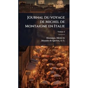 Journal du voyage de Michel de Montaigne en Italie Journal du voyage de Michel de Montaigne en Italie