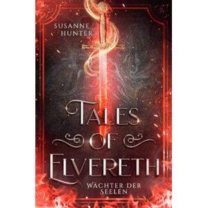 Hunter, Susanne Tales of Elvereth Wächter der Seelen: (das Finale der epischen High Fantasy Trilogie Band 3) Hunter, Susanne Tales of Elvereth Wächter der Seelen: (das Finale der epischen High Fantasy Trilogie Band 3)