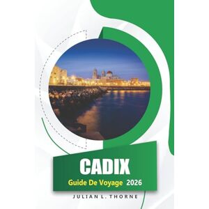 THORNE, JULIAN L. Cadix Guide De Voyage 2026: Explorer l'histoire, la cuisine locale, les plages, les marchés et le carnaval dans le sud de l'Espagne THORNE, JULIAN L. Cadix Guide De Voyage 2026: Explorer l'histoire, la cuisine locale, les plages, les marchés et le carnaval dans le sud de l'Espagne