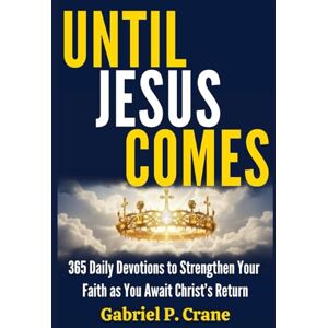 Crane, Gabriel P. UNTIL JESUS COMES: 365 Daily Devotions to Strengthen Your Faith as You Await Christ’s Return Crane, Gabriel P. UNTIL JESUS COMES: 365 Daily Devotions to Strengthen Your Faith as You Await Christ’s Return