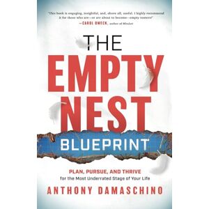 Damaschino, Anthony The Empty Nest Blueprint: Plan, Pursue, and Thrive for the Most Underrated Stage of Your Life Damaschino, Anthony The Empty Nest Blueprint: Plan, Pursue, and Thrive for the Most Underrated Stage of Your Life