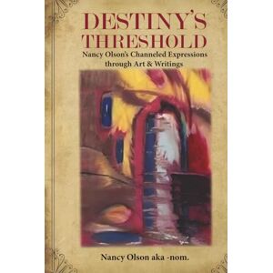 aka-nom, Nancy Olson Destiny's Threshold: Nancy Olson's Channeled Expressions through Art & Writings aka-nom, Nancy Olson Destiny's Threshold: Nancy Olson's Channeled Expressions through Art & Writings