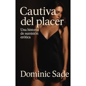 Sade, Dominic Cautiva del placer: Una historia de sumisión erótica (Placer a la Vista: Historias de Mujeres Expuestas) Sade, Dominic Cautiva del placer: Una historia de sumisión erótica (Placer a la Vista: Historias de Mujeres Expuestas)