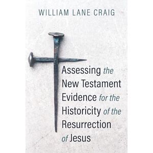 Craig, William L. Assessing the New Testament Evidence for the Historicity of the Resurrection of Jesus Craig, William L. Assessing the New Testament Evidence for the Historicity of the Resurrection of Jesus