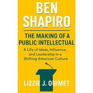 OUIMET, LIZZIE J. BEN SHAPIRO: The Making of a Public Intellectual A Life of Ideas, Influence, and Leadership in a Shifting American Culture OUIMET, LIZZIE J. BEN SHAPIRO: The Making of a Public Intellectual A Life of Ideas, Influence, and Leadership in a Shifting American Culture