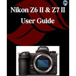 Fortnite, Zoey Nikon Z6 II & Z7 II User Manual: A Step-by-Step Manual for Beginners and Seniors Covering Essential Camera Features, Creative Techniques, Tips, Tricks and Effortless Videography Skills Fortnite, Zoey Nikon Z6 II & Z7 II User Manual: A Step-by-Step Manual for Beginners and Seniors Covering Essential Camera Features, Creative Techniques, Tips, Tricks and Effortless Videography Skills