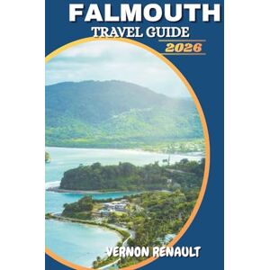 RENAULT, VERNON FALMOUTH TRAVEL GUIDE 2026: Caribbean Destination Companion for First-Time Visitors with Activities, History, Day Trips, Beaches, and Local Experiences RENAULT, VERNON FALMOUTH TRAVEL GUIDE 2026: Caribbean Destination Companion for First-Time Visitors with Activities, History, Day Trips, Beaches, and Local Experiences