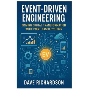 Richardson, Dave Event-Driven Engineering: Driving Digital Transformation with Event-Based Systems Richardson, Dave Event-Driven Engineering: Driving Digital Transformation with Event-Based Systems