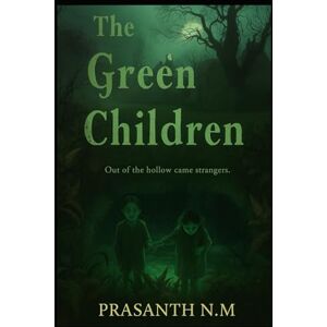 N.M, Prasanth The Green Children: Out of the hollow came strangers N.M, Prasanth The Green Children: Out of the hollow came strangers