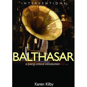 Kilby, Karen Balthasar: A (Very) Critical Introduction (Interventions) Kilby, Karen Balthasar: A (Very) Critical Introduction (Interventions)