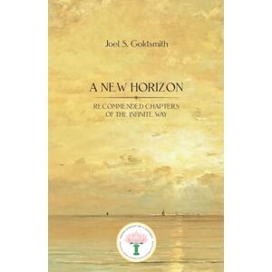 Goldsmith, Joel S. A New Horizon: Recommended Chapters of The Infinite Way Goldsmith, Joel S. A New Horizon: Recommended Chapters of The Infinite Way