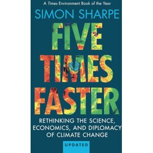 Sharpe, Simon Five Times Faster: Rethinking the Science, Economics, and Diplomacy of Climate Change – Updated Edition Sharpe, Simon Five Times Faster: Rethinking the Science, Economics, and Diplomacy of Climate Change – Updated Edition