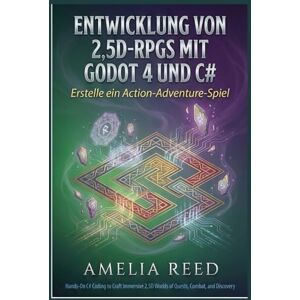 REED, AMELIA Entwicklung von 2,5D-RPGs mit Godot 4 und C#: Erstelle ein Action-Adventure-Spiel REED, AMELIA Entwicklung von 2,5D-RPGs mit Godot 4 und C#: Erstelle ein Action-Adventure-Spiel