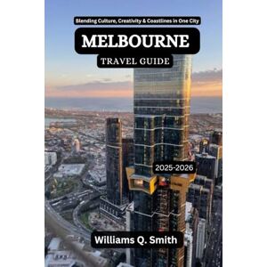 Smith, Williams Q. Melbourne Travel Guide 2025-2026: Blending Culture, Creativity & Coastlines in One City (Wander Smarter with Authentic Journeys: The Essential Companion to Explore Cities, Adventure and Culture) Smith, Williams Q. Melbourne Travel Guide 2025-2026: Blending Culture, Creativity & Coastlines in One City (Wander Smarter with Authentic Journeys: The Essential Companion to Explore Cities, Adventure and Culture)