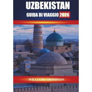 THOMPSON, WILLIAMS UZBEKISTAN GUIDA DI VIAGGIO 2026: Scopri le città della Via della Seta, gli antichi monumenti e i mercati locali in tutta l'Asia centrale THOMPSON, WILLIAMS UZBEKISTAN GUIDA DI VIAGGIO 2026: Scopri le città della Via della Seta, gli antichi monumenti e i mercati locali in tutta l'Asia centrale