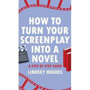 Hughes, Lindsey How to Turn Your Screenplay into a Novel: A Step by Step Guide Hughes, Lindsey How to Turn Your Screenplay into a Novel: A Step by Step Guide