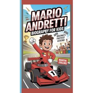 Collins, Martin MARIO ANDRETTI BIOGRAPHY FOR KIDS: Racing’s Fastest Legend Collins, Martin MARIO ANDRETTI BIOGRAPHY FOR KIDS: Racing’s Fastest Legend