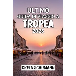 Schumann, Greta Ultimo Guida Di Viaggio Tropea 2025: La tua porta d'accesso alla gemma costiera nascosta d'Italia Schumann, Greta Ultimo Guida Di Viaggio Tropea 2025: La tua porta d'accesso alla gemma costiera nascosta d'Italia