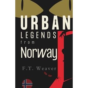 Weaver, F.T. Urban Legends from Norway: Whispers from the Fjords and Shadows Weaver, F.T. Urban Legends from Norway: Whispers from the Fjords and Shadows