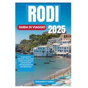 P. Hubbert, Alessandria RODI GUIDA DI VIAGGIO 2025: Scopri gemme nascoste, rovine senza tempo ed esperienze indimenticabili sull'isola baciata dal sole della Grecia P. Hubbert, Alessandria RODI GUIDA DI VIAGGIO 2025: Scopri gemme nascoste, rovine senza tempo ed esperienze indimenticabili sull'isola baciata dal sole della Grecia