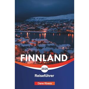 RIVERA, DANE FINNLAND Reiseführer 2026: Lappland Abenteuer, Nordlichter und Attraktionen im ganzen Land RIVERA, DANE FINNLAND Reiseführer 2026: Lappland Abenteuer, Nordlichter und Attraktionen im ganzen Land