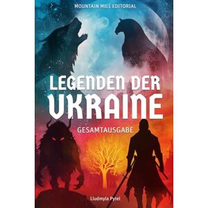 Mountain Mill Editorial Legenden der Ukraine: Vollständige Ausgabe: 24 ewige Erzählungen über Mythen, Magie und Heldentum. (Stories from Ukraine) Mountain Mill Editorial Legenden der Ukraine: Vollständige Ausgabe: 24 ewige Erzählungen über Mythen, Magie und Heldentum. (Stories from Ukraine)