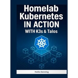 Denning, Hollis Homelab Kubernetes in Action: Build Lightweight, Immutable Clusters with K3s and Talos Linux Denning, Hollis Homelab Kubernetes in Action: Build Lightweight, Immutable Clusters with K3s and Talos Linux