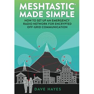 Hayes, Dave Meshtastic Made Simple: How to Set Up an Emergency Radio Network for Off-Grid Communication Hayes, Dave Meshtastic Made Simple: How to Set Up an Emergency Radio Network for Off-Grid Communication