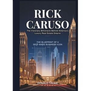 Talkie, Donald Rick Caruso: The Visionary Billionaire Behind America's Luxury Real Estate Empire: The Blueprint of a Self-Made Business Icon Talkie, Donald Rick Caruso: The Visionary Billionaire Behind America's Luxury Real Estate Empire: The Blueprint of a Self-Made Business Icon