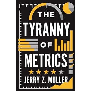 Muller, Jerry Z. The Tyranny of Metrics Muller, Jerry Z. The Tyranny of Metrics