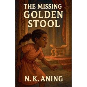Aning, N K The Missing Golden Stool: 1 (The Adventures of Afia) Aning, N K The Missing Golden Stool: 1 (The Adventures of Afia)